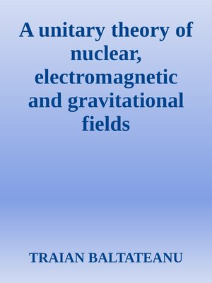 cover image of A unitary theory of nuclear, electromagnetic and gravitational fields